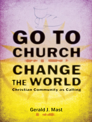 cover image of Go to Church, Change the World: Christian Community as Calling